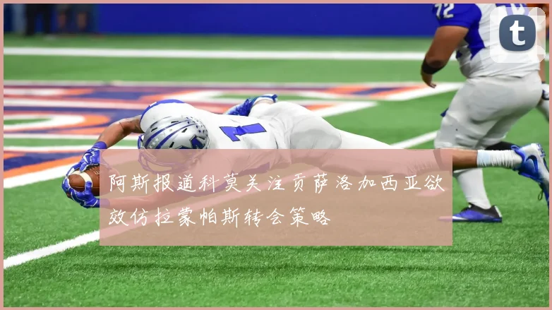 阿斯报道科莫关注贡萨洛加西亚欲效仿拉蒙帕斯转会策略